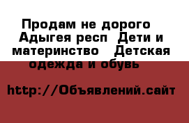 Продам не дорого - Адыгея респ. Дети и материнство » Детская одежда и обувь   